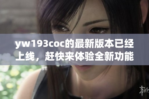 yw193coc的最新版本已经上线，赶快来体验全新功能吧！
