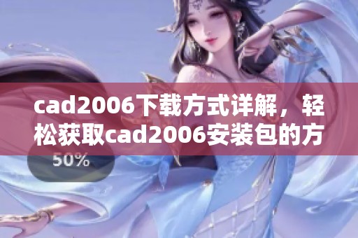 cad2006下载方式详解，轻松获取cad2006安装包的方法分享