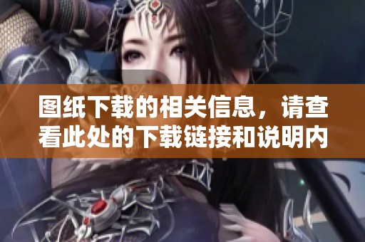 图纸下载的相关信息，请查看此处的下载链接和说明内容