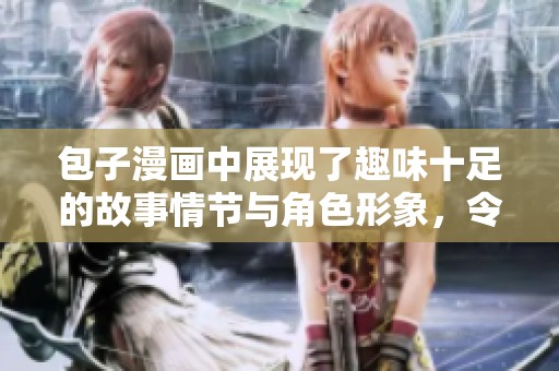 包子漫画中展现了趣味十足的故事情节与角色形象，令人捧腹大笑。