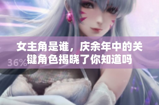 女主角是谁，庆余年中的关键角色揭晓了你知道吗