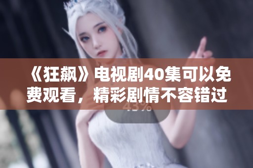 《狂飙》电视剧40集可以免费观看，精彩剧情不容错过！