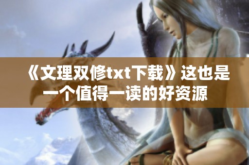 《文理双修txt下载》这也是一个值得一读的好资源