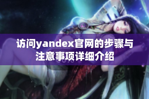 访问yandex官网的步骤与注意事项详细介绍