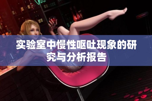 实验室中慢性呕吐现象的研究与分析报告