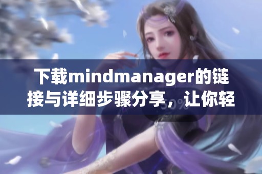 下载mindmanager的链接与详细步骤分享，让你轻松获取软件使用。