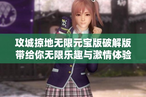 攻城掠地无限元宝版破解版带给你无限乐趣与激情体验