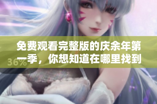 免费观看完整版的庆余年第一季，你想知道在哪里找到吗？