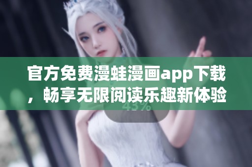 官方免费漫蛙漫画app下载，畅享无限阅读乐趣新体验