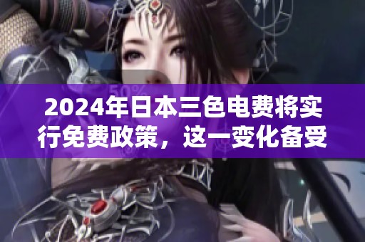 2024年日本三色电费将实行免费政策，这一变化备受关注