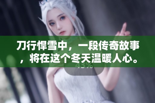 刀行悍雪中，一段传奇故事，将在这个冬天温暖人心。