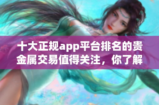 十大正规app平台排名的贵金属交易值得关注，你了解了吗