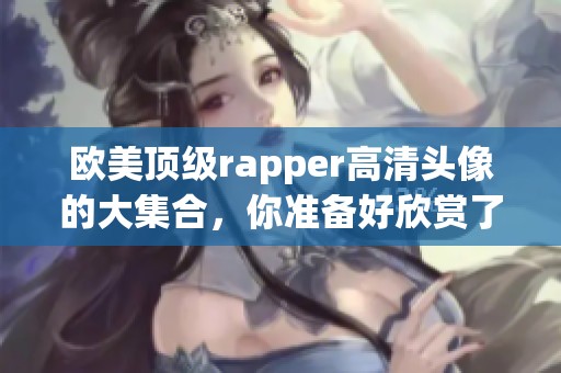 欧美顶级rapper高清头像的大集合，你准备好欣赏了吗？