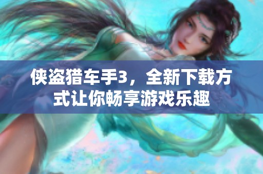 侠盗猎车手3，全新下载方式让你畅享游戏乐趣