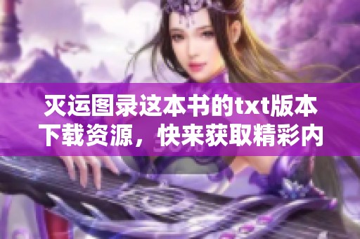 灭运图录这本书的txt版本下载资源，快来获取精彩内容吧！