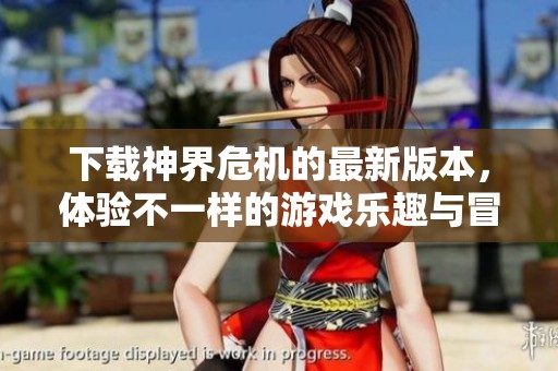 下载神界危机的最新版本，体验不一样的游戏乐趣与冒险乐章