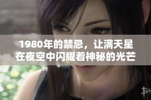 1980年的禁忌，让满天星在夜空中闪耀着神秘的光芒