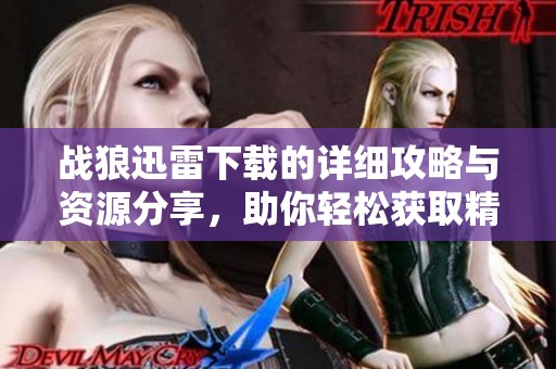 战狼迅雷下载的详细攻略与资源分享，助你轻松获取精彩影片！