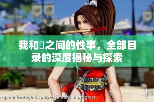 我和斏之间的性事，全部目录的深度揭秘与探索