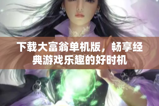 下载大富翁单机版，畅享经典游戏乐趣的好时机