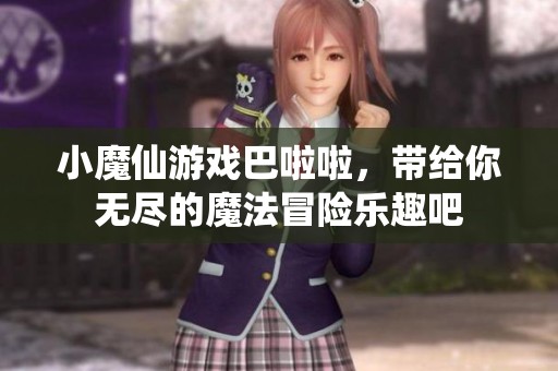 小魔仙游戏巴啦啦，带给你无尽的魔法冒险乐趣吧