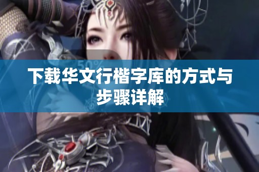 下载华文行楷字库的方式与步骤详解