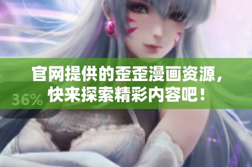 官网提供的歪歪漫画资源，快来探索精彩内容吧！