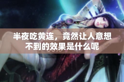 半夜吃黄连，竟然让人意想不到的效果是什么呢