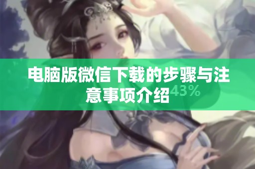 电脑版微信下载的步骤与注意事项介绍
