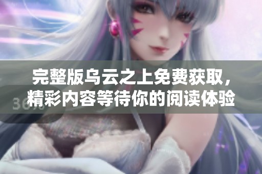 完整版乌云之上免费获取，精彩内容等待你的阅读体验