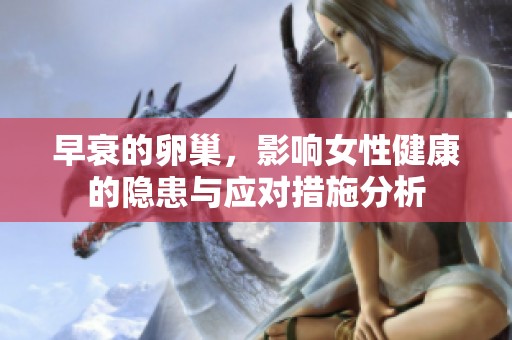 早衰的卵巢，影响女性健康的隐患与应对措施分析