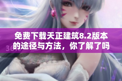 免费下载天正建筑8.2版本的途径与方法，你了解了吗