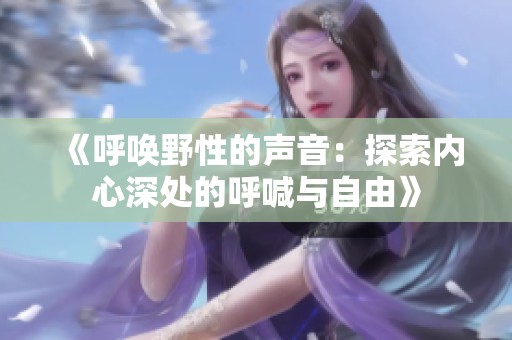 《呼唤野性的声音：探索内心深处的呼喊与自由》
