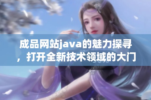 成品网站j**a的魅力探寻，打开全新技术领域的大门