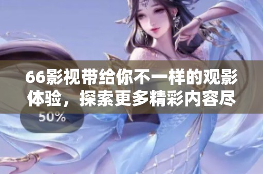 66影视带给你不一样的观影体验，探索更多精彩内容尽在66影视。