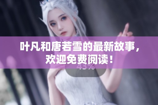 叶凡和唐若雪的最新故事，欢迎免费阅读！