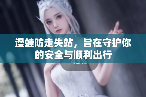 漫蛙防走失站，旨在守护你的安全与顺利出行