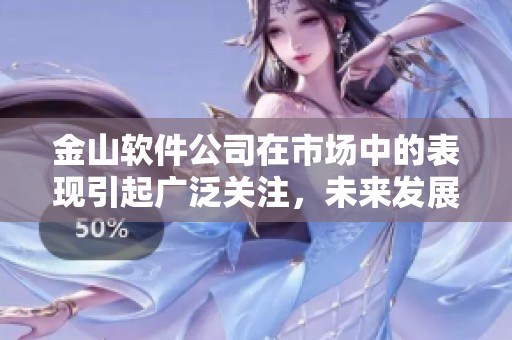 金山软件公司在市场中的表现引起广泛关注，未来发展潜力值得期待。