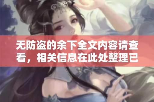 无防盗的余下全文内容请查看，相关信息在此处整理已完备。