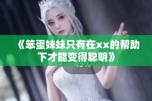 《笨蛋妹妹只有在xx的帮助下才能变得聪明》