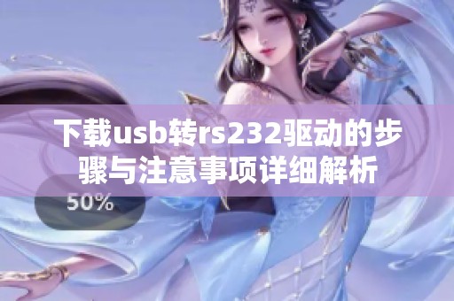 下载usb转rs232驱动的步骤与注意事项详细解析