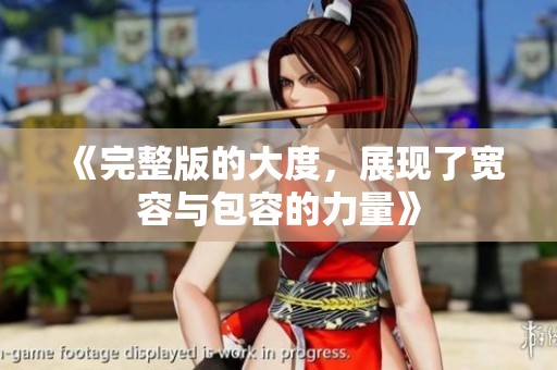 《完整版的大度，展现了宽容与包容的力量》