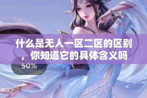 什么是无人一区二区的区别，你知道它的具体含义吗