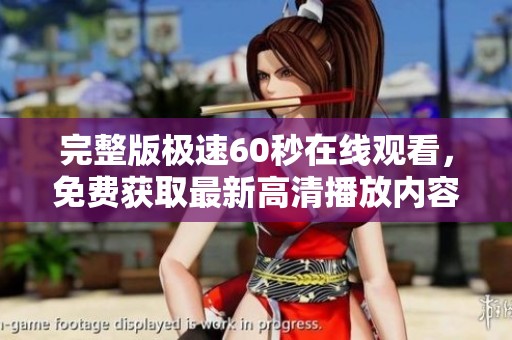 完整版极速60秒在线观看，免费获取最新高清播放内容