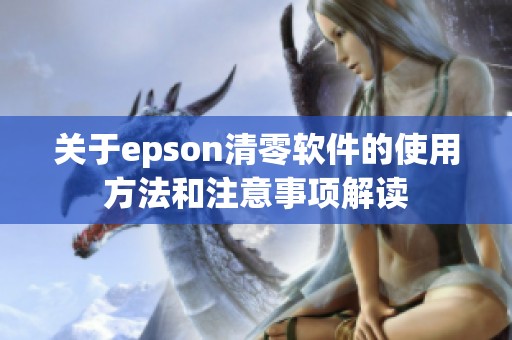 关于epson清零软件的使用方法和注意事项解读