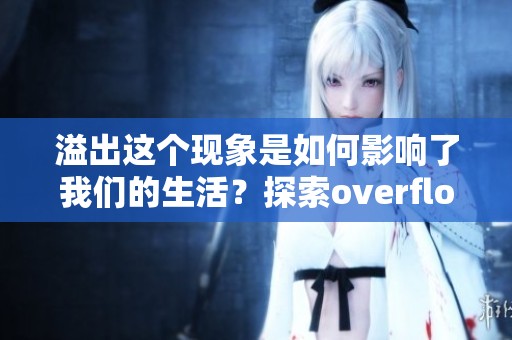 溢出这个现象是如何影响了我们的生活？探索overflow的各种可能性与应用。