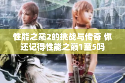 性能之巅2的挑战与传奇 你还记得性能之巅1至5吗