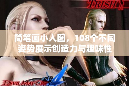 简笔画小人图，108个不同姿势展示创造力与趣味性