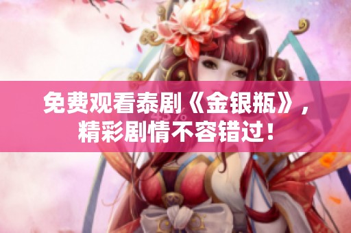 免费观看泰剧《金银瓶》，精彩剧情不容错过！