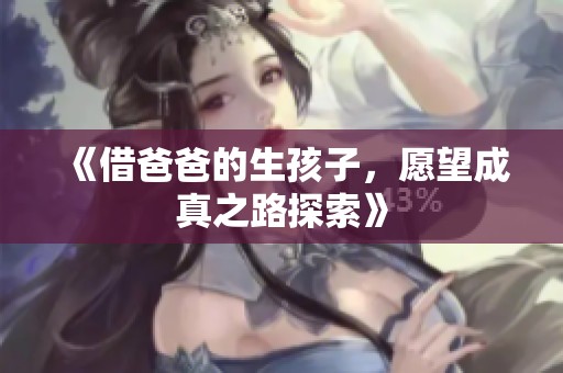 《借爸爸的生孩子，愿望成真之路探索》